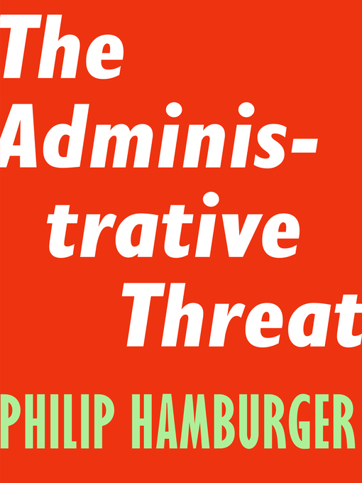 Title details for The Administrative Threat by Philip Hamburger - Available
